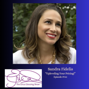 The Erica Glessing Show #742 Feat. Sandra Fidelis "Raise Your Pricing!"