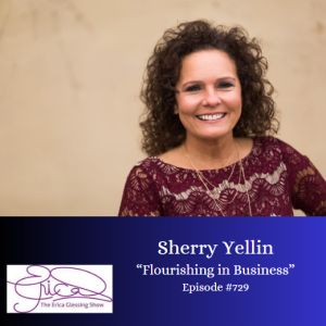 The Erica Glessing Show #729 Feat. Sherry Yellin ”Flourishing in Business”