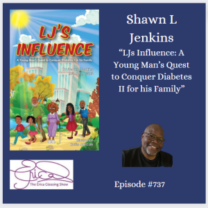 The Erica Glessing Show #737 Feat. Shawn Jenkins "LJ's Influence: A Young Man's Quest to Conquer Diabetes II for his Family"