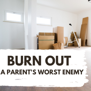 Burnout, A Parent’s Worst Enemy