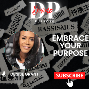 The Divine Purpose Podcast Ep 47 with Special Guest Denise Grant