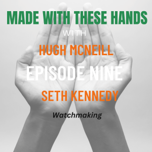 Made With These Hands Podcast with Hugh McNeill interviewing Seth Kennedy