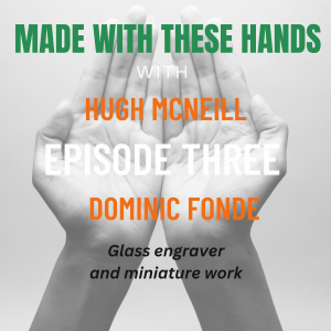 Made With These Hands with Dominic Fonde  - Glass Engraver & Miniature Work