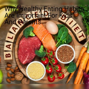 Why Healthy Eating Habits Are Important For Kids And Parents