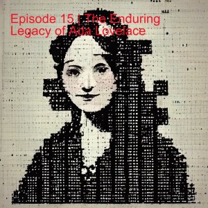 Episode 15 | The Enduring Legacy of Ada Lovelace