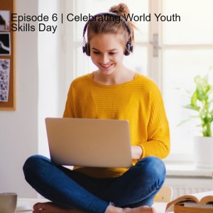 Episode 6 | Celebrating World Youth Skills Day