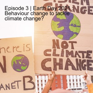Episode 3 | Earth Day 2021 : Behaviour change to tackle climate change?