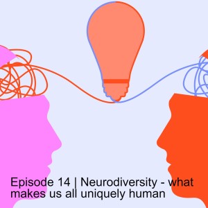 Episode 14 | Neurodiversity - what makes us all uniquely human
