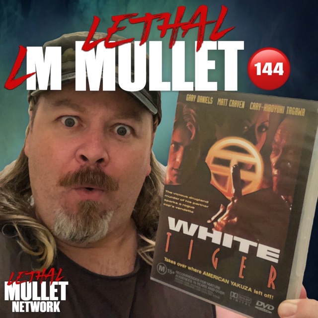 Lethal Mullet Podcast: Episode #144: White Tiger