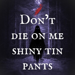 Chapter 96: Don't Die On Me Shiny Tin Pants