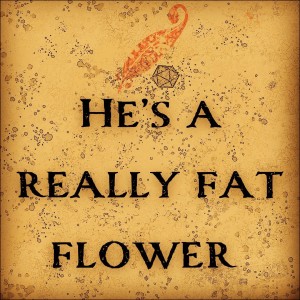 Chapter 22: He‘s A Really Fat Flower