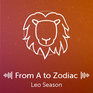 From A to Zodiac: Leo Season 2022