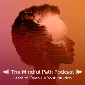 The Mindful Path EP 16: Learn to Open Up Your Intuition