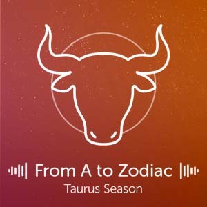From A to Zodiac: Taurus Season