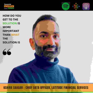 E30 - From a Doer to a Thought Leader With Kshira Saagar, Chief Data Officer, Latitude Financial Services