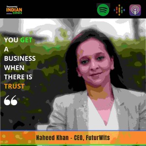 E34 - Starting Biz From Scratch in a New Country, With Naheed Khan, Founder of FuturWits