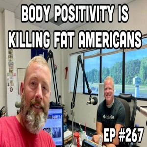 BODY POSITIVITY IS KILLING FAT AMERICANS (Ep #267) 05/19/22