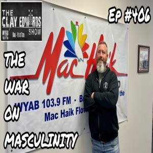THE WAR ON MASCULINITY (Ep #406) 12/08/22