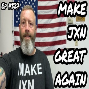 MAKE JXN GREAT AGAIN (Ep #327) 08/12/22