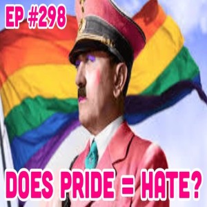 DOES PRIDE = HATE? (Ep #298) 06/30/22