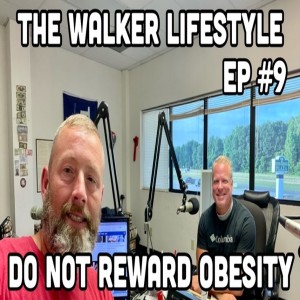 DO NOT REWARD OBESITY (Ep # 9) The Walker Lifestyle