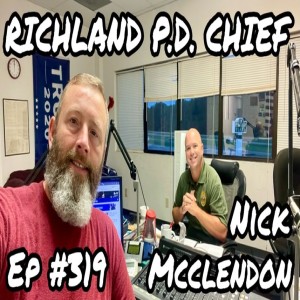 RICHLAND POLICE CHIEF NICK MCLENDON (Ep #319 / Full) 08/02/22