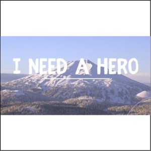 I Need a Hero - Someone Needs YOU!