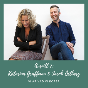 Avsnitt 7 - Katarina Graffman och Jacob Östberg (Vi är vad vi köper)