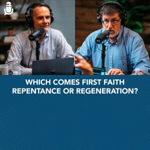 Which comes first: faith, repentance, or regeneration?