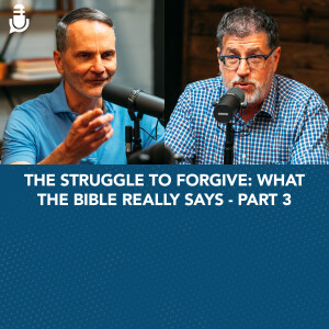 The Struggle to Forgive: What the Bible Really Says - Part 3