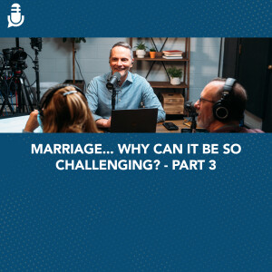 Marriage... Why can it be so challenging? - Part 3