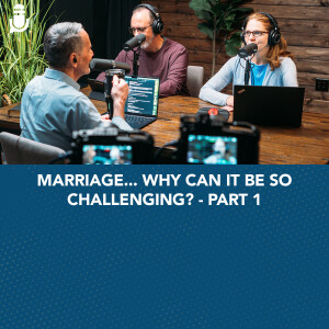 Marriage... Why can it be so challenging? - Part 1