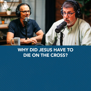 Why did Jesus have to die on the cross?
