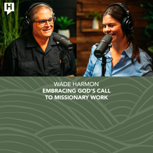 Wade Harmon: Embracing God's Call to Missionary Work