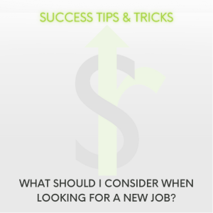 Success Tips & Tricks: What should I consider when looking for a new job?