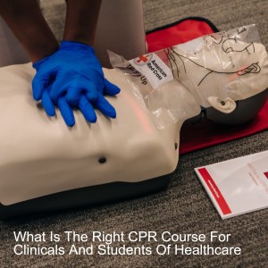 What Is The Right CPR Course For Clinicals And Students Of Healthcare