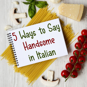 How to Say ’Handsome’ in Italian: 5 Different Ways