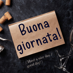 Italian Phrase: Buona giornata! (Have a nice day / good day!)