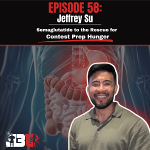 Episode 58: Jeffrey Su- Semaglutatide to the Rescue for Contest Prep Hunger