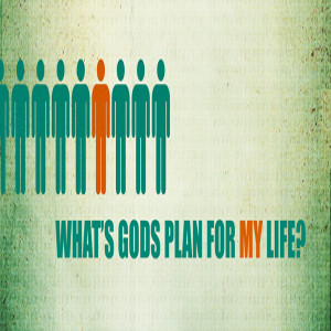 What is God’s Plan for My Life?