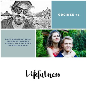 Lifefulness #2 - Po co nam medytacja i jak praktykować z głową ? Ela i Sylwek Rogalscy z jakmedytowac.pl