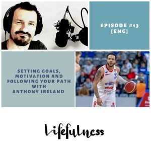 Lifefulness #13 - Setting goals, finding motivation and following your path with Anthony Ireland
