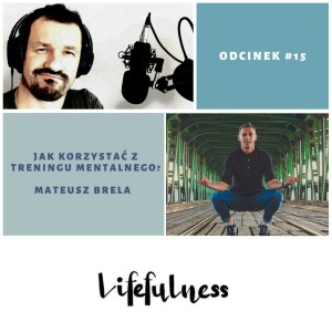 Lifefulness #15 - Jak korzystać z treningu mentalnego? Mateusz Brela