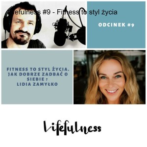 Lifefulness #9 - Fitness to styl życia. Jak dobrze zadbać o siebie ? Lidia Zamyłko
