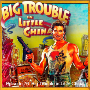 Episode 76: Big Trouble in Little China