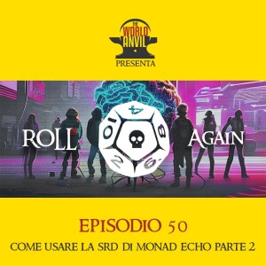 Roll Again 50: Come usare la SRD di Monad Echo - Parte 2