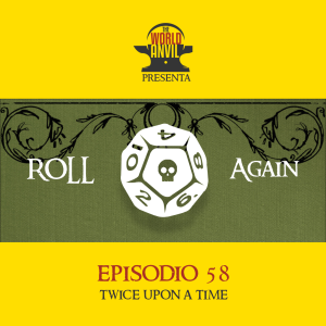 Roll Again 58: Twice Upon a Time