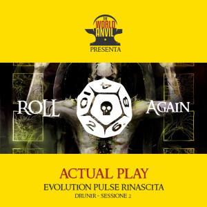 Roll Again - Actual Play #3 - Evolution Pulse Rinascita - Drunir Sessione 2