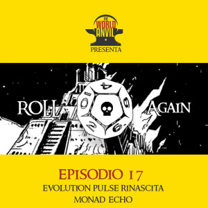 Roll Again Episodio 17: Evolution Pulse Rinascita + MONAD Echo