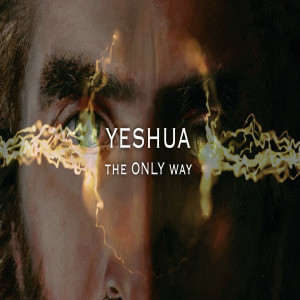YESHUA THE ONLY WAY - by Ordinary Christians